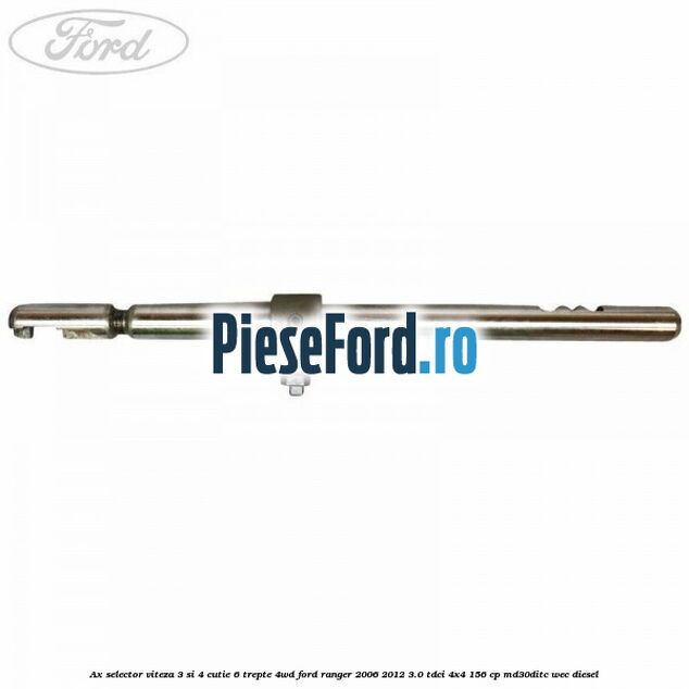 Ax selector viteza 3 si 4 cutie 6 trepte 4WD Ford Ranger 2006-2012 3.0 TDCi 4x4 156 cp MD30DITC, WEC diesel