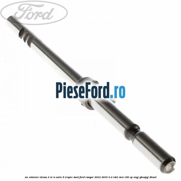 Ax selector viteza 3 si 4 cutie 6 trepte 4WD Ford Ranger 2012-2015 2.2 TDCi 4x4 150 cp Ax selector viteza 3 si 4 cutie 6 trepte 4WD Ford Ranger 2012-2015 2.2 TDCi 4x4 150 cp ENQJ, GBVAJQJ diesel