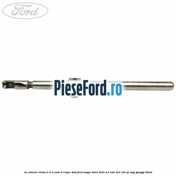 Ax selector viteza 3 si 4 cutie 6 trepte 4WD Ford Ranger 2012-2015 2.2 TDCi 4x4 150 cp Ax selector viteza 3 si 4 cutie 6 trepte 4WD Ford Ranger 2012-2015 2.2 TDCi 4x4 150 cp ENQJ, GBVAJQJ diesel