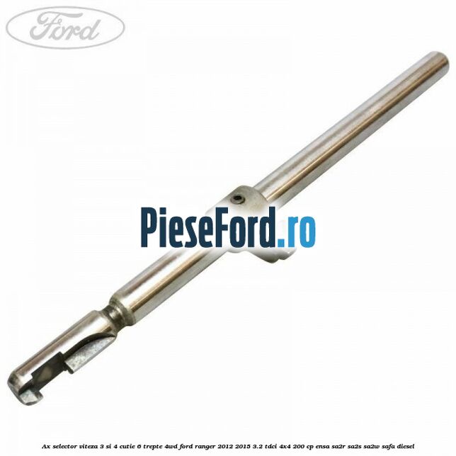 Ax selector viteza 3 si 4 cutie 6 trepte 4WD Ford Ranger 2012-2015 3.2 TDCi 4x4 200 cp ENSA, SA2R, SA2S, SA2W, SAFA diesel