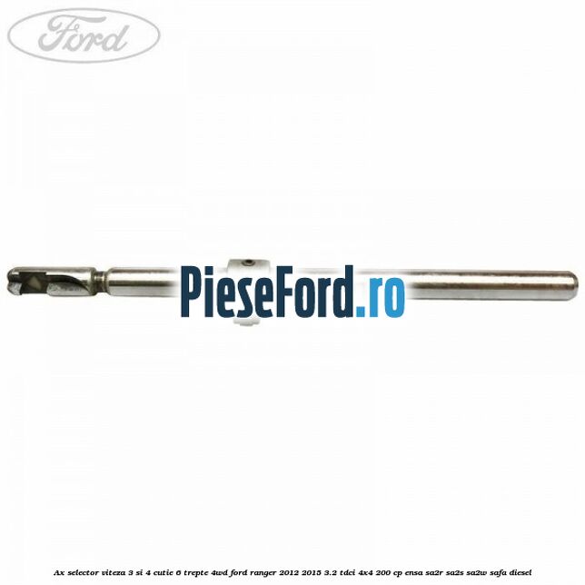 Ax selector viteza 3 si 4 cutie 6 trepte 4WD Ford Ranger 2012-2015 3.2 TDCi 4x4 200 cp ENSA, SA2R, SA2S, SA2W, SAFA diesel