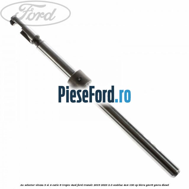 Ax selector viteza 3 si 4 cutie 6 trepte 4WD Ford Transit 2019-2023 2.0 EcoBlue 4x4 130 cp BKRA, YMR6, YMRA diesel