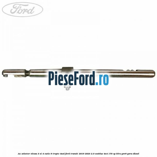 Ax selector viteza 3 si 4 cutie 6 trepte 4WD Ford Transit 2019-2023 2.0 EcoBlue 4x4 170 cp BLRA, YNR6, YNRA diesel