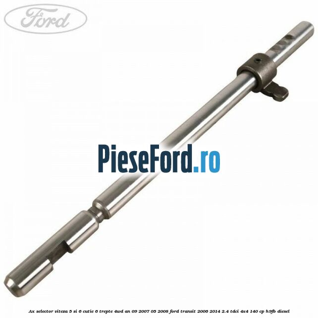 Ax selector viteza 5 si 6 cutie 6 trepte 4WD an 09/2007-05/2008 Ford Transit 2006-2014 2.4 TDCi 4x4 140 cp H9FB diesel