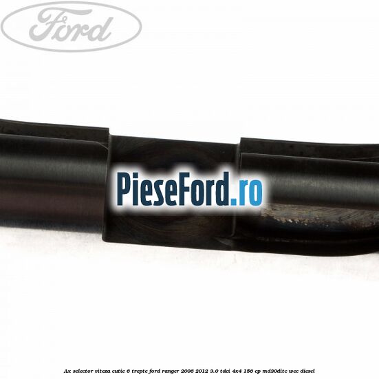 Ax selector viteza cutie 6 trepte Ford Ranger 2006-2012 3.0 TDCi 4x4 156 cp MD30DITC, WEC diesel