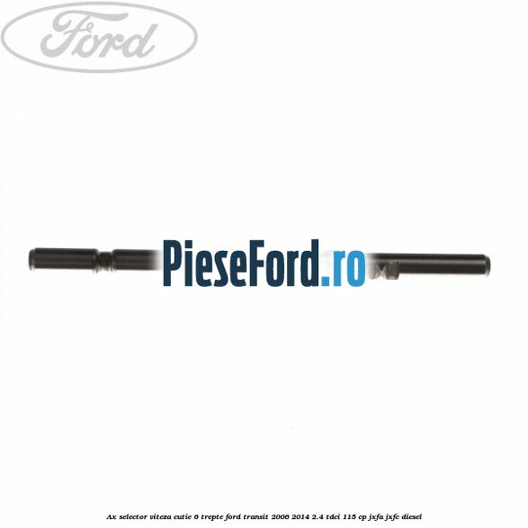 Ax selector viteza cutie 6 trepte Ford Transit 2006-2014 2.4 TDCi 115 cp JXFA, JXFC diesel