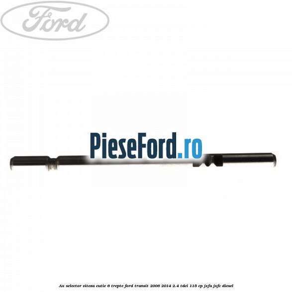 Ax selector viteza cutie 6 trepte Ford Transit 2006-2014 2.4 TDCi 115 cp JXFA, JXFC diesel