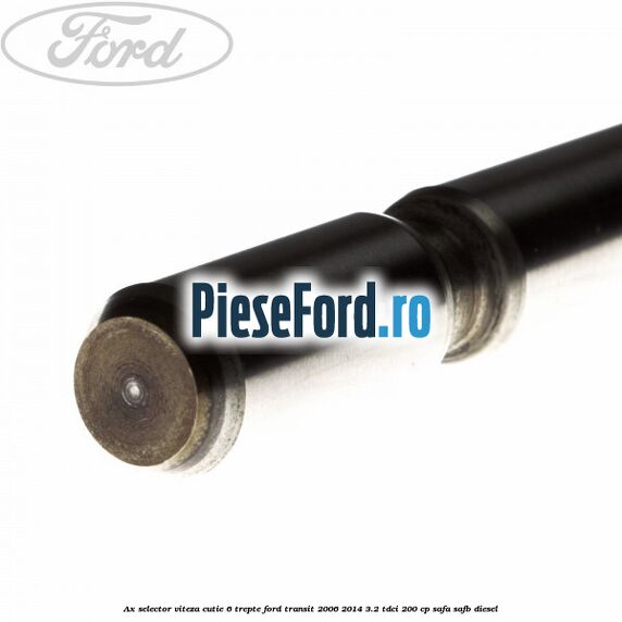 Ax selector viteza cutie 6 trepte Ford Transit 2006-2014 3.2 TDCi 200 cp SAFA, SAFB diesel