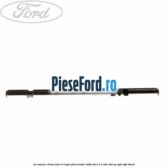 Ax selector viteza cutie 6 trepte Ford Transit 2006-2014 3.2 TDCi 200 cp SAFA, SAFB diesel