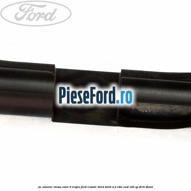 Ax selector viteza cutie 6 trepte Ford Transit 2014-2018 2.2 TDCi RWD 100 cp DRR5 diesel