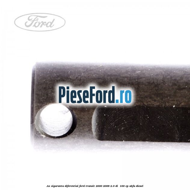 Ax siguranta diferential Ford Transit 2000-2006 2.0 DI  100 cp ABFA diesel