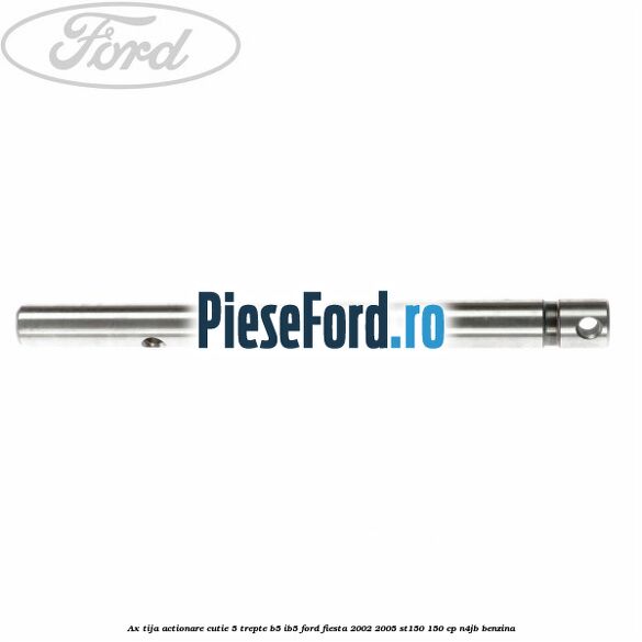 Ax tija actionare cutie 5 trepte B5/IB5 Ford Fiesta 2002-2005 ST150 150 cp N4JB benzina