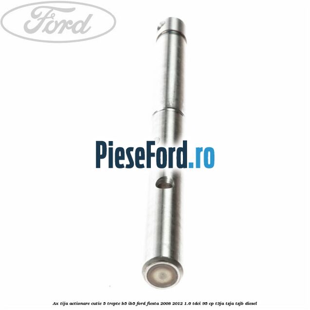 Ax tija actionare cutie 5 trepte B5/IB5 Ford Fiesta 2008-2012 1.6 TDCi 95 cp T3JA, TZJA, TZJB diesel