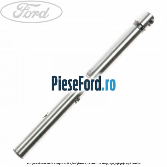Ax tija actionare cutie 5 trepte B5/IB5 Ford Fiesta 2013-2017 1.0 80 cp P4JA, P4JB, P4JC, P4JD benzina