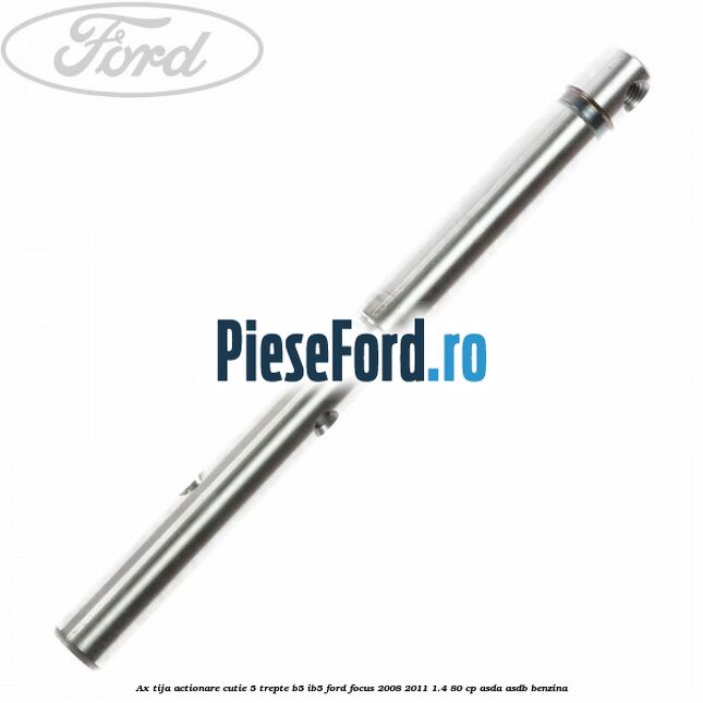 Ax tija actionare cutie 5 trepte B5/IB5 Ford Focus 2008-2011 1.4 80 cp ASDA, ASDB benzina