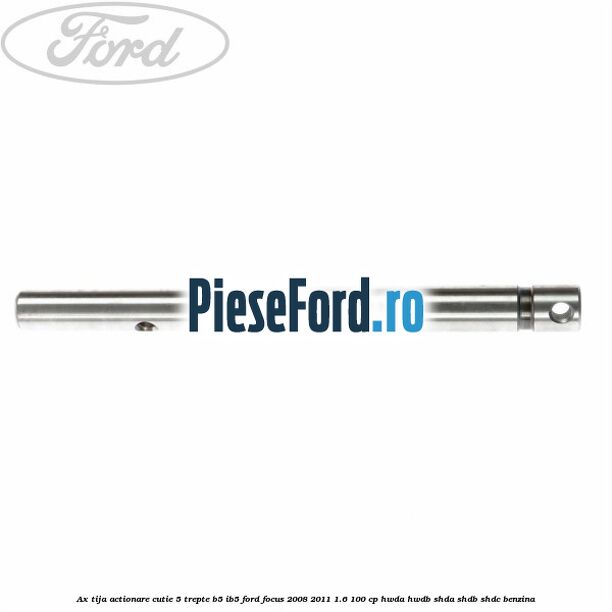 Ax tija actionare cutie 5 trepte B5/IB5 Ford Focus 2008-2011 1.6 100 cp HWDA, HWDB, SHDA, SHDB, SHDC benzina