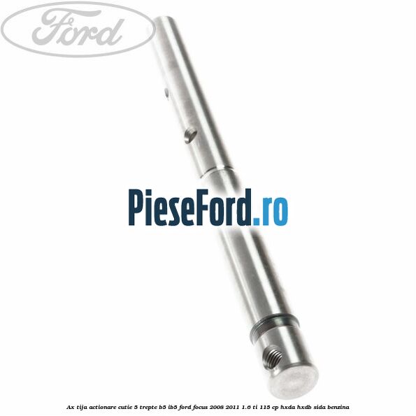 Ax tija actionare cutie 5 trepte B5/IB5 Ford Focus 2008-2011 1.6 Ti 115 cp HXDA, HXDB, SIDA benzina