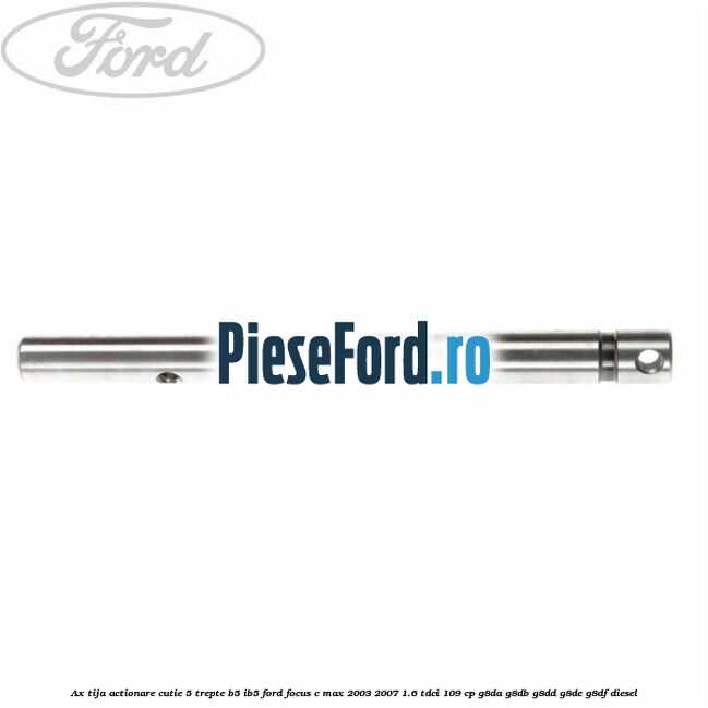 Ax tija actionare cutie 5 trepte B5/IB5 Ford Focus C-Max 2003-2007 1.6 TDCi 109 cp G8DA, G8DB, G8DD, G8DE, G8DF diesel