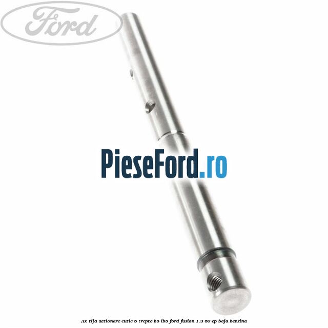 Ax tija actionare cutie 5 trepte B5/IB5 Ford Fusion 1.3 60 cp Ax tija actionare cutie 5 trepte B5/IB5 Ford Fusion 1.3 60 cp BAJA benzina
