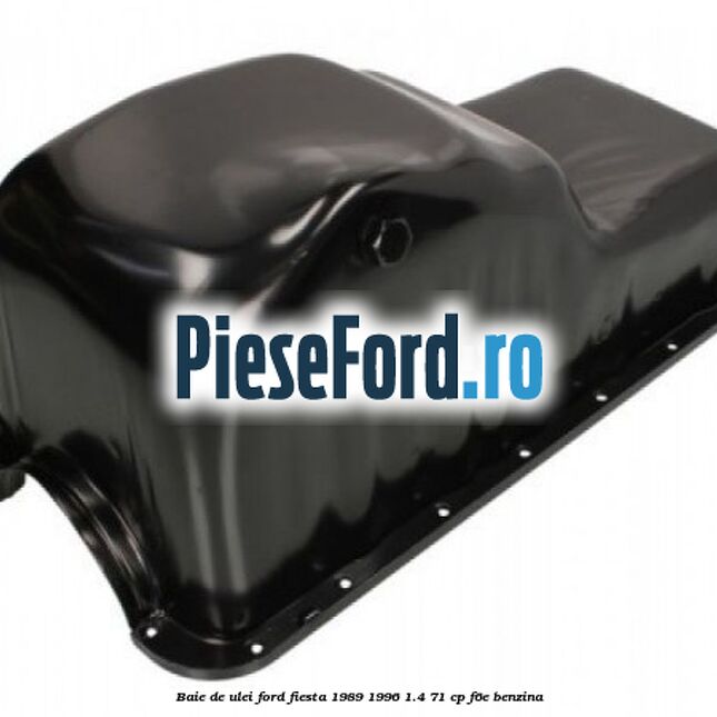 Baie de ulei Ford Fiesta 1989-1996 1.4 71 cp F6E benzina