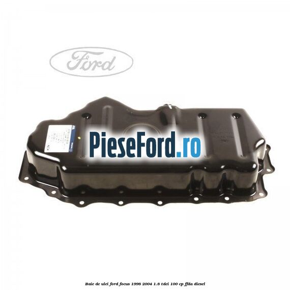 Baie de ulei Ford Focus 1998-2004 1.8 TDCi 100 cp
