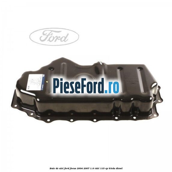 Baie de ulei Ford Focus 2004-2007 1.8 TDCi 115 cp