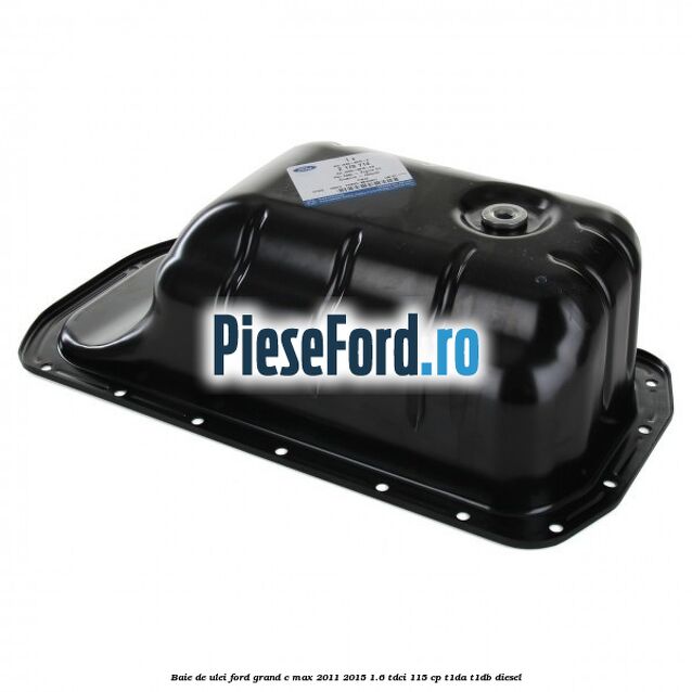 Baie de ulei Ford Grand C-Max 2011-2015 1.6 TDCi 115 cp T1DA, T1DB diesel