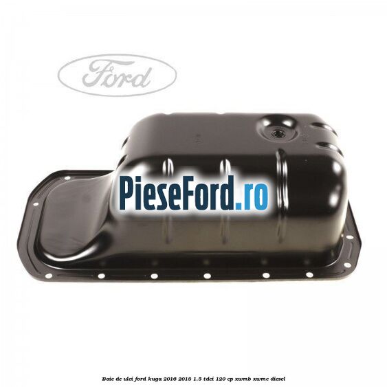 Baie de ulei Ford Kuga 2016-2018 1.5 TDCi 120 cp XWMB, XWMC diesel