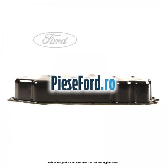 Baie de ulei Ford S-Max 2007-2014 1.8 TDCi 100 cp FFWA diesel