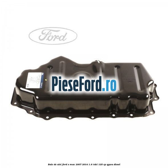 Baie de ulei Ford S-Max 2007-2014 1.8 TDCi 125 cp