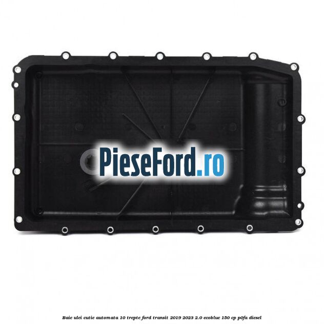 Baie ulei cutie automata 10 trepte Ford Transit 2019-2023 2.0 EcoBlue 150 cp P0FA diesel