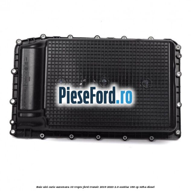 Baie ulei cutie automata 10 trepte Ford Transit 2019-2023 2.0 EcoBlue 160 cp N0HA diesel