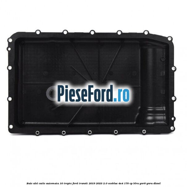 Baie ulei cutie automata 10 trepte Ford Transit 2019-2023 2.0 EcoBlue 4x4 170 cp Baie ulei cutie automata 10 trepte Ford Transit 2019-2023 2.0 EcoBlue 4x4 170 cp BLRA, YNR6, YNRA diesel