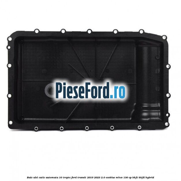Baie ulei cutie automata 10 trepte Ford Transit 2019-2023 2.0 EcoBlue mHEV 130 cp BKFC, BKFD Hybrid