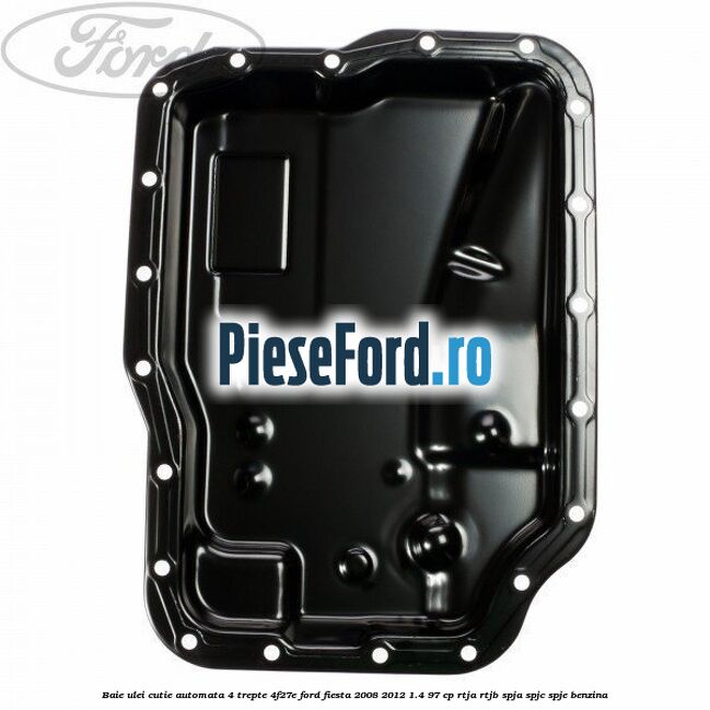 Baie ulei cutie automata 4 trepte 4F27E Ford Fiesta 2008-2012 1.4 97 cp RTJA, RTJB, SPJA, SPJC, SPJE benzina