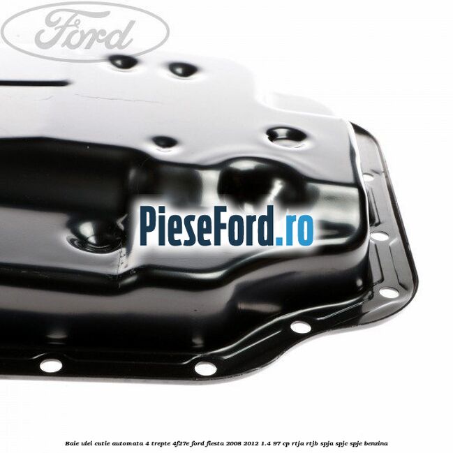 Baie ulei cutie automata 4 trepte 4F27E Ford Fiesta 2008-2012 1.4 97 cp RTJA, RTJB, SPJA, SPJC, SPJE benzina