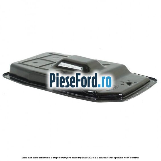 Baie ulei cutie automata 6 trepte 6R80 Ford Mustang 2015-2018 2.3 EcoBoost 314 cp N38H, N48H benzina
