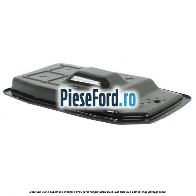 Baie ulei cutie automata 6 trepte 6R80 Ford Ranger 2012-2015 2.2 TDCi 4x4 150 cp ENQJ, GBVAJQJ diesel