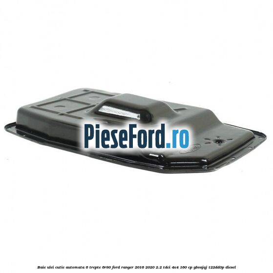 Baie ulei cutie automata 6 trepte 6R80 Ford Ranger 2016-2020 2.2 TDCi 4x4 160 cp Baie ulei cutie automata 6 trepte 6R80 Ford Ranger 2016-2020 2.2 TDCi 4x4 160 cp GBVAJQJ, T22DD0P diesel