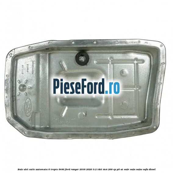 Baie ulei cutie automata 6 trepte 6R80 Ford Ranger 2016-2020 3.2 TDCi 4x4 200 cp P5-AT, SA2R, SA2S, SA2W, SAFA diesel
