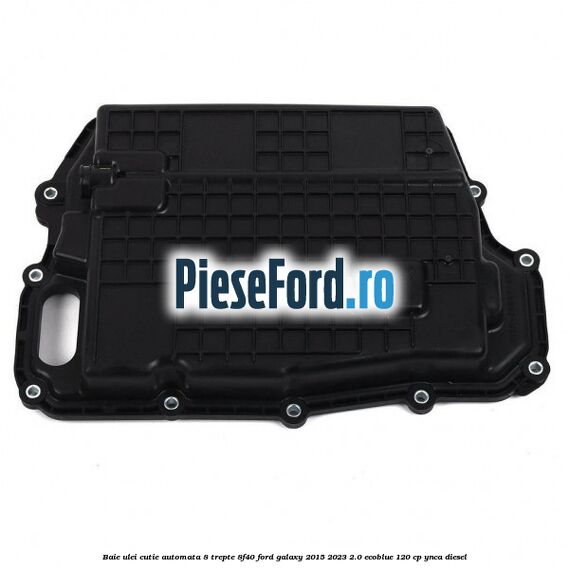 Baie ulei cutie automata 8 trepte 8F40 Ford Galaxy 2015-2023 2.0 EcoBlue 120 cp YNCA diesel