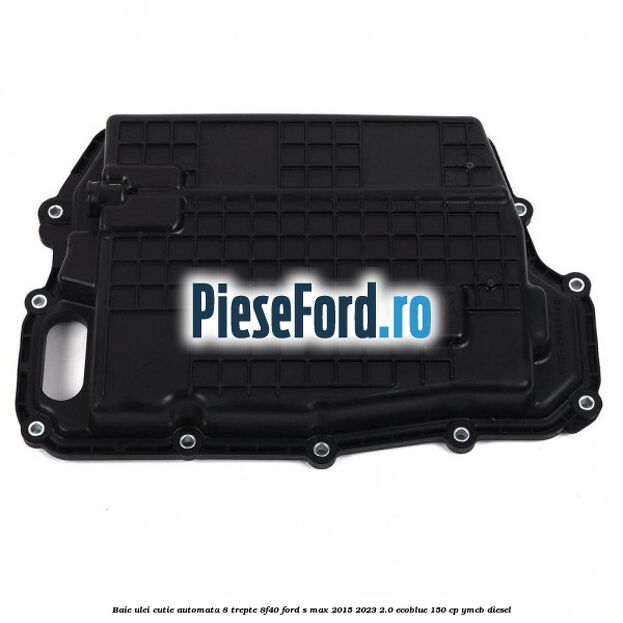 Baie ulei cutie automata 8 trepte 8F40 Ford S-Max 2015-2023 2.0 EcoBlue 150 cp YMCB diesel
