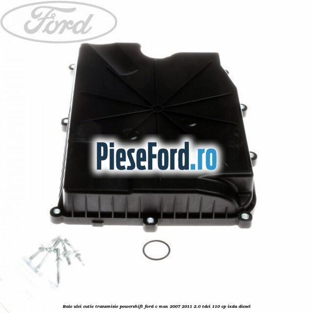Baie ulei cutie transmisie Powershift Ford C-Max 2007-2011 2.0 TDCi 110 cp Baie ulei cutie transmisie Powershift Ford C-Max 2007-2011 2.0 TDCi 110 cp IXDA diesel