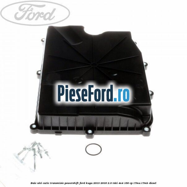 Baie ulei cutie transmisie Powershift Ford Kuga 2013-2016 2.0 TDCi 4x4 150 cp T7MA, T7MB diesel