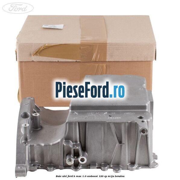 Baie ulei Ford B-Max 1.0 EcoBoost 120 cp M1JA benzina