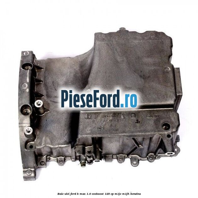Baie ulei Ford B-Max 1.0 EcoBoost 125 cp M1JE, M1JH benzina