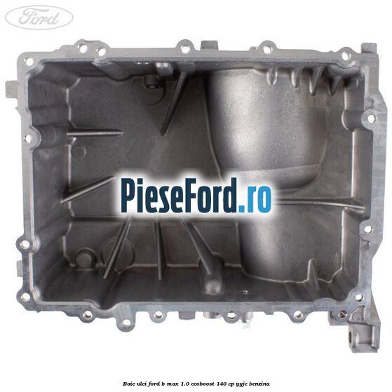 Baie ulei Ford B-Max 1.0 EcoBoost 140 cp YYJC benzina