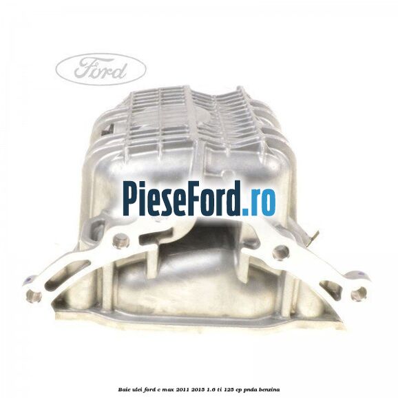 Baie ulei Ford C-Max 2011-2015 1.6 Ti 125 cp PNDA benzina