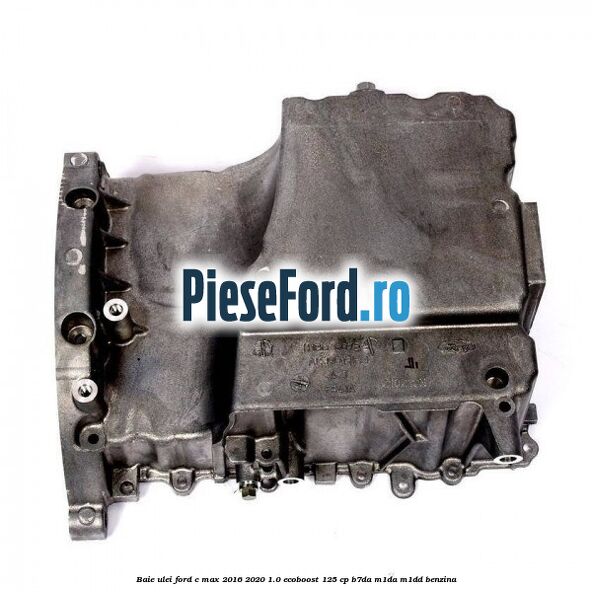 Baie ulei Ford C-Max 2016-2020 1.0 EcoBoost 125 cp Baie ulei Ford C-Max 2016-2020 1.0 EcoBoost 125 cp B7DA, M1DA, M1DD benzina