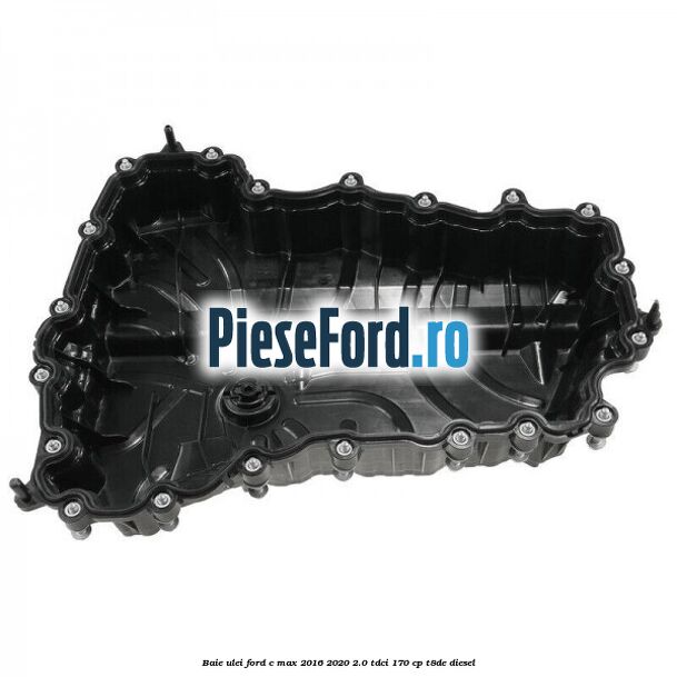 Baie ulei Ford C-Max 2016-2020 2.0 TDCi 170 cp T8DE diesel